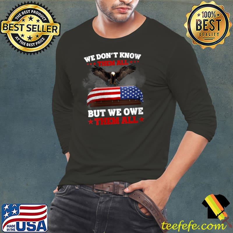 Premium We Don't Know Them All But We Owe Them All Usa Flag Veteran T- Long Sleeve Tee Premium We Don't Know Them All But We Owe Them All Usa Flag Veteran T- Long Sleeve Tee