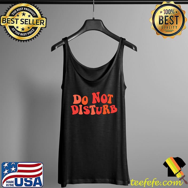 Quote Do Not Disturb T-Shirt Tank Top Quote Do Not Disturb T-Shirt Tank Top