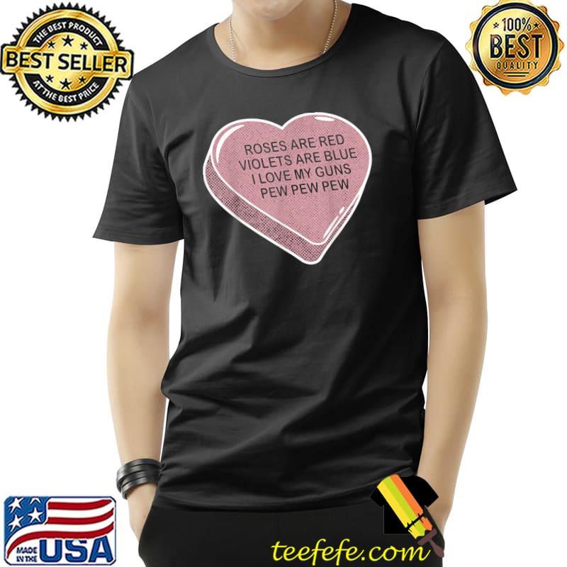 Rose Are Red Violet's Are Blue I Love My Gun Pew Pew Heart T-Shirt Unisex Rose Are Red Violet's Are Blue I Love My Gun Pew Pew Heart T-Shirt Unisex