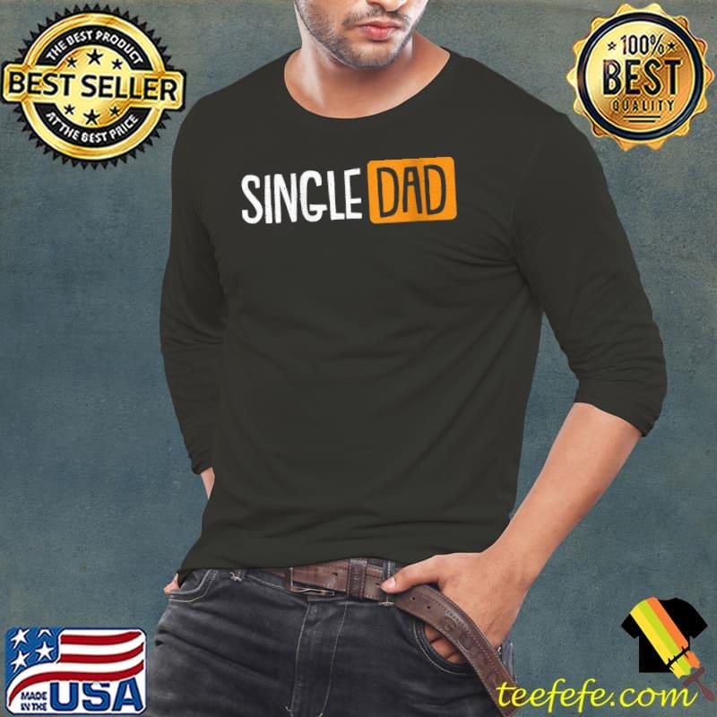 Single Dad Fathers Day Funny Daddy Dada Papa Pops T-Shirt Long Sleeve Tee Single Dad Fathers Day Funny Daddy Dada Papa Pops T-Shirt Long Sleeve Tee
