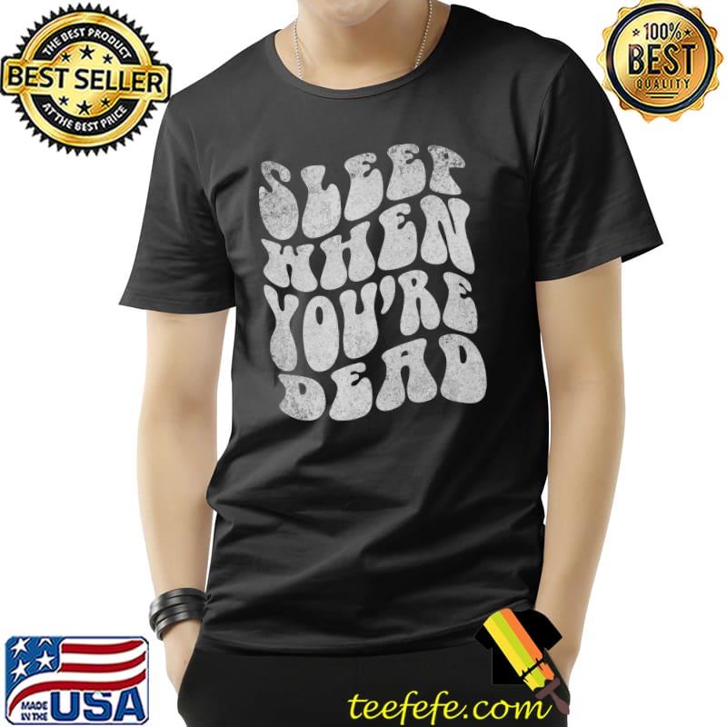 Sleep When You're Dead Funny Quotes Trendy Aesthetic Premium T-Shirt Unisex Sleep When You're Dead Funny Quotes Trendy Aesthetic Premium T-Shirt Unisex