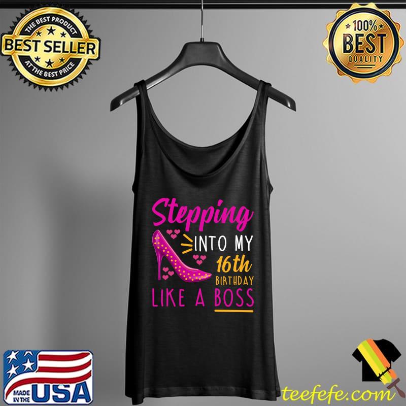 Stepping into my 16th Birthday Like a Boss Sister Daughter T-Shirt Tank Top Stepping into my 16th Birthday Like a Boss Sister Daughter T-Shirt Tank Top