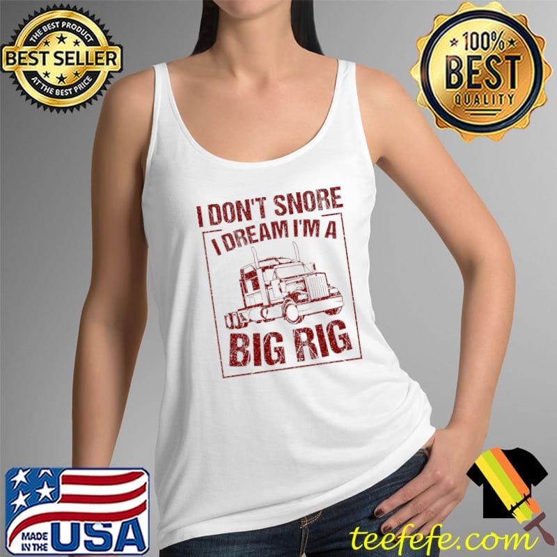 Top Funny I Don't Snore Trucker Gift For Men Big Rig Cool Truck T- Tank Top Top Funny I Don't Snore Trucker Gift For Men Big Rig Cool Truck T- Tank Top