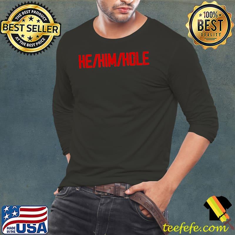 Top He Him Hole T-Shirt Long Sleeve Tee Top He Him Hole T-Shirt Long Sleeve Tee
