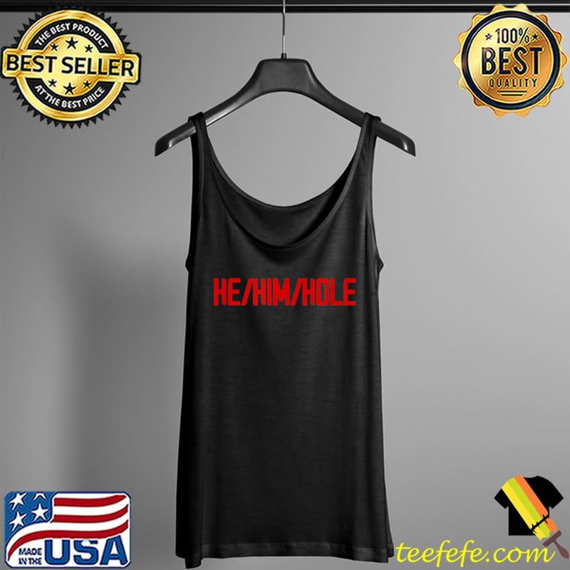 Top He Him Hole T-Shirt Tank Top Top He Him Hole T-Shirt Tank Top