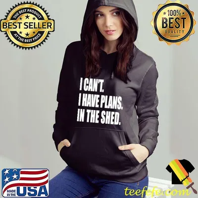 Top I Can't I Have Plans In the Shed Tool Workshop T-Shirt