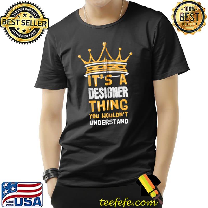 Top It's a Designer Thing You Wouldn't Understand T Shirt Unisex Top It's a Designer Thing You Wouldn't Understand T Shirt Unisex