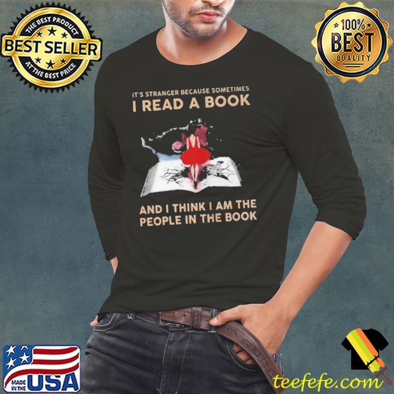 Top It's stranger because sometimes I read a book and I think I am the people in the book Long Sleeve Tee Top It's stranger because sometimes I read a book and I think I am the people in the book Long Sleeve Tee