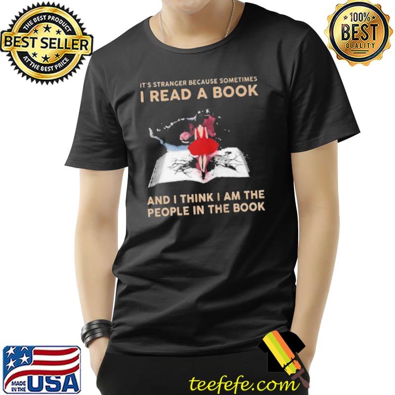 Top It's stranger because sometimes I read a book and I think I am the people in the book Unisex Top It's stranger because sometimes I read a book and I think I am the people in the book Unisex