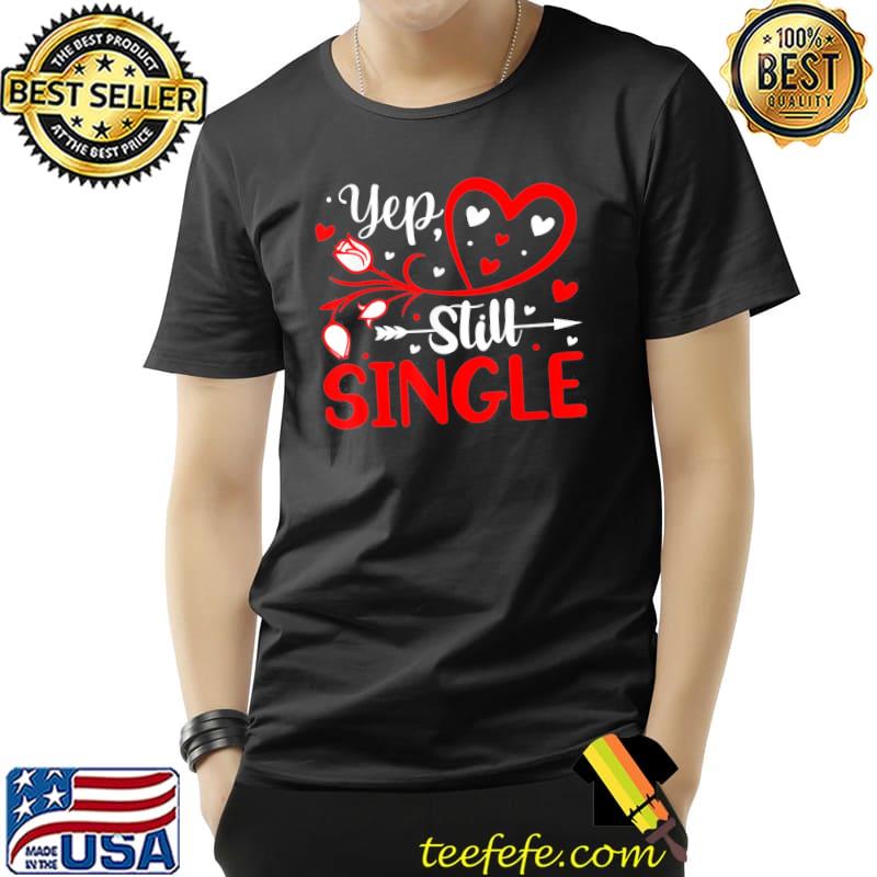 Top Yep Still Single Valentine’s Day Love Hearts T-Shirt Unisex Top Yep Still Single Valentine’s Day Love Hearts T-Shirt Unisex
