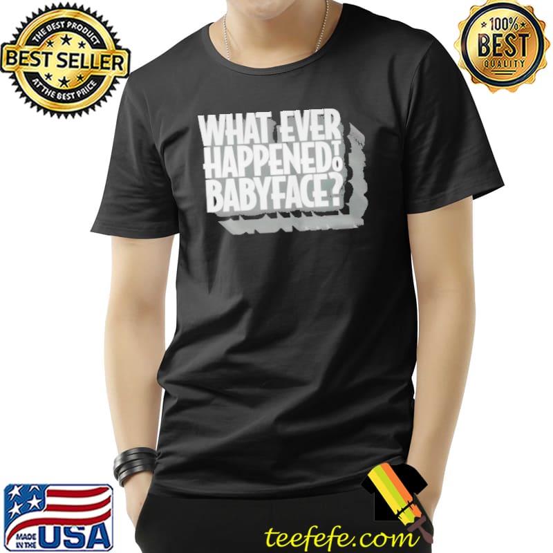 What ever happened to baby face Unisex What ever happened to baby face Unisex