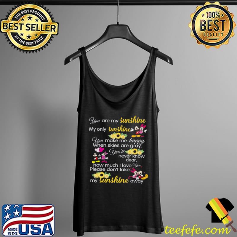 You Are My Sunshine My Only Sunshine You Make Me Happy When Skies Are Gray You’ll Never Know Dear How Much I Love You Please Don’t Take My Sunshine Away Shirt Tank Top You Are My Sunshine My Only Sunshine You Make Me Happy When Skies Are Gray You’ll Never Know Dear How Much I Love You Please Don’t Take My Sunshine Away Shirt Tank Top