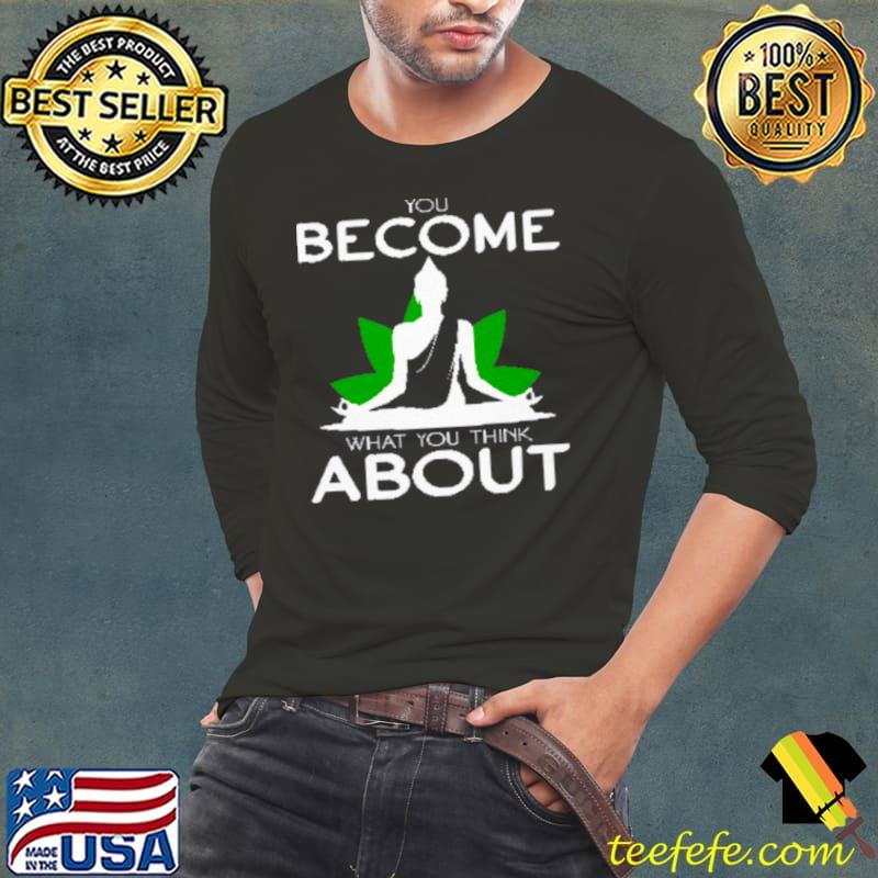 You Become What You Think About Shirt Long Sleeve Tee You Become What You Think About Shirt Long Sleeve Tee