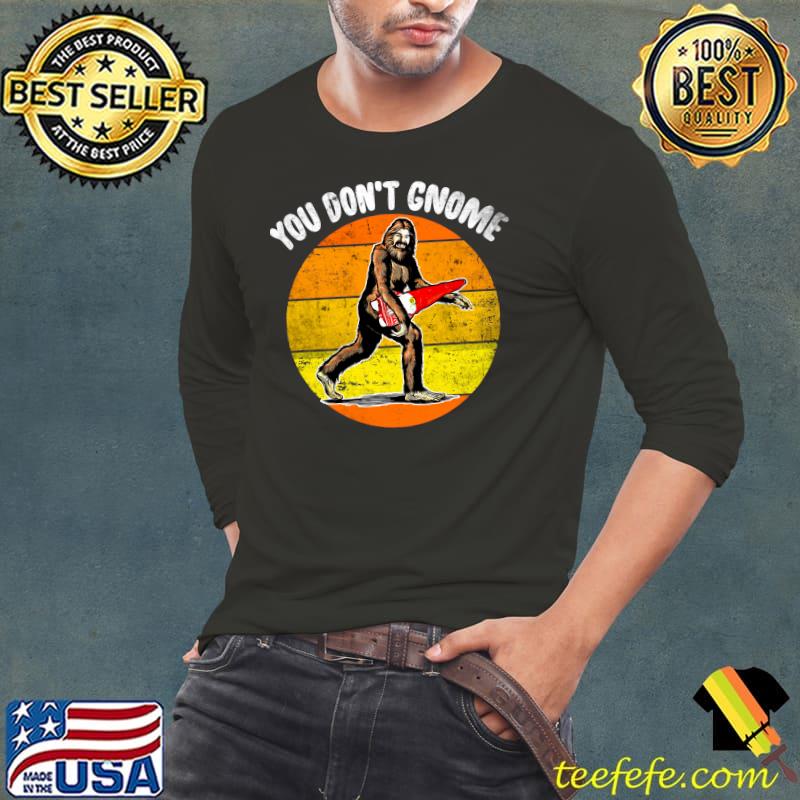 You Don't Gnome - Funny Sasquatch With Cute Gnomies T- Long Sleeve Tee You Don't Gnome - Funny Sasquatch With Cute Gnomies T- Long Sleeve Tee