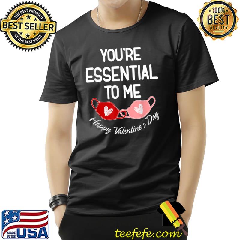You're Essential To Me Pandemic Mask Funny Valentines T-Shirt Unisex You're Essential To Me Pandemic Mask Funny Valentines T-Shirt Unisex