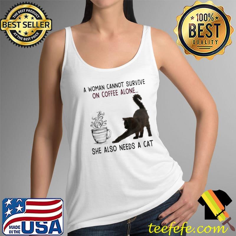 A Woman Cannot Survive On Coffee Alone She Also Need A Cat T-Shirt Tank Top A Woman Cannot Survive On Coffee Alone She Also Need A Cat T-Shirt Tank Top
