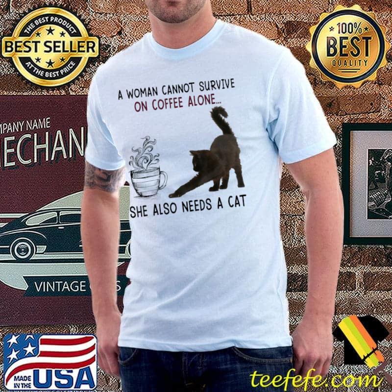 A Woman Cannot Survive On Coffee Alone She Also Need A Cat T-Shirt Unisex A Woman Cannot Survive On Coffee Alone She Also Need A Cat T-Shirt Unisex