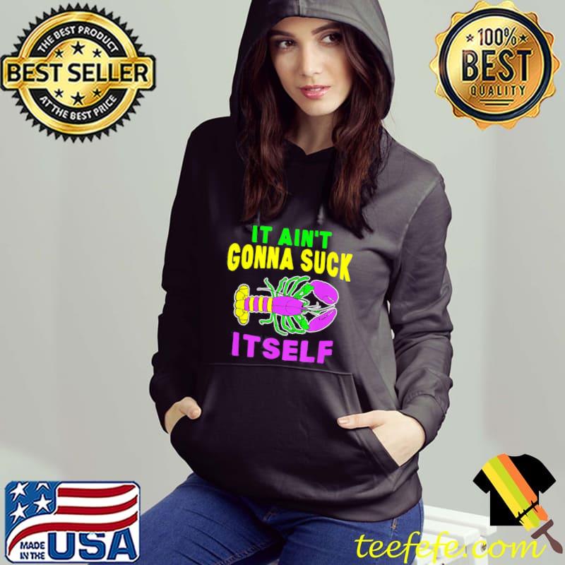 Aint gonna suck itself lobster mardI gras Hoodie Aint gonna suck itself lobster mardI gras Hoodie