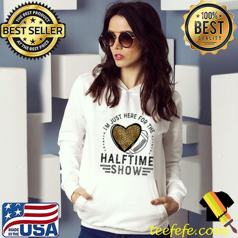 Official I'm Just Here For The Halftime Show Football Half Time T-Shirt,  hoodie, sweater, long sleeve and tank top