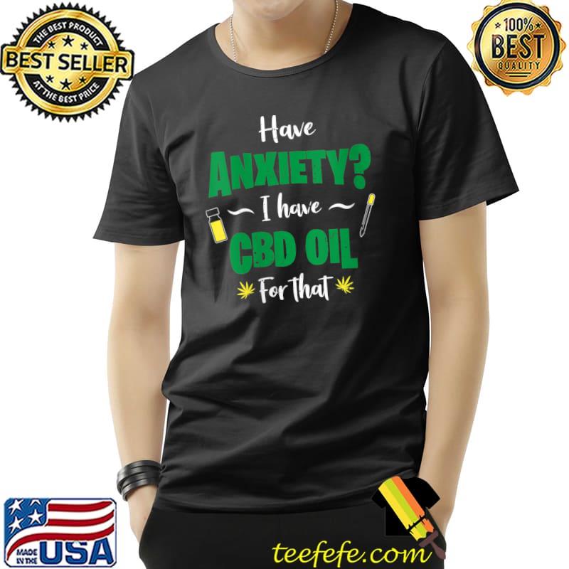 Awesome Cute CBD Oil Have Anxiety I Have The CBD Oil Hemp T- Unisex Awesome Cute CBD Oil Have Anxiety I Have The CBD Oil Hemp T- Unisex