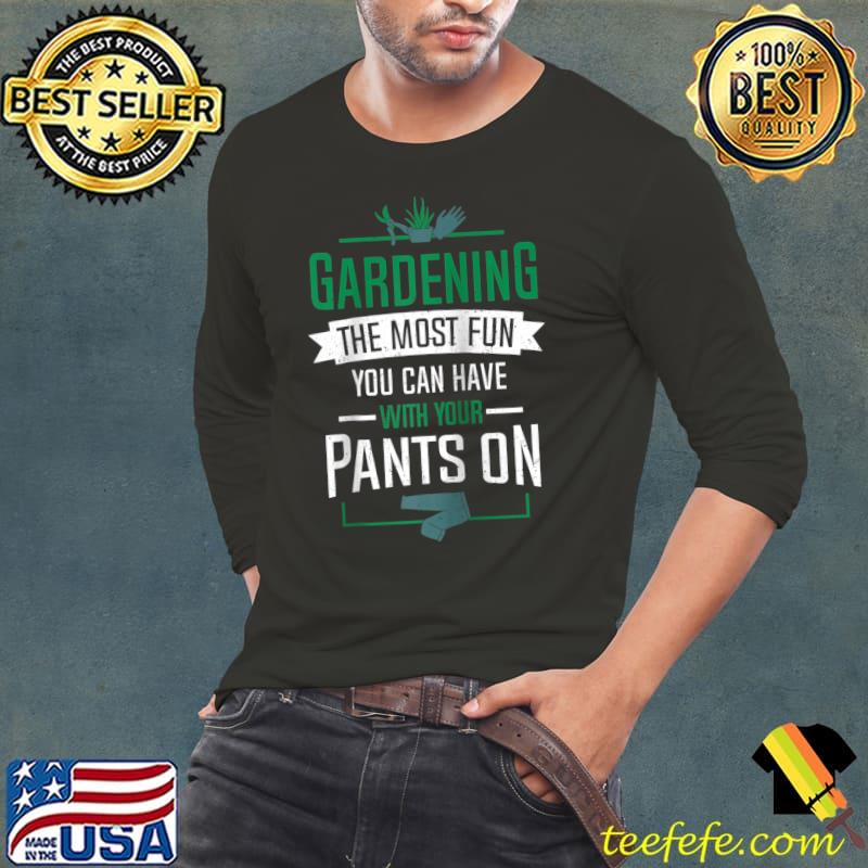 Awesome Gardening The Most Fun You Can Have With Your Pants On Gift T- Long Sleeve Tee Awesome Gardening The Most Fun You Can Have With Your Pants On Gift T- Long Sleeve Tee