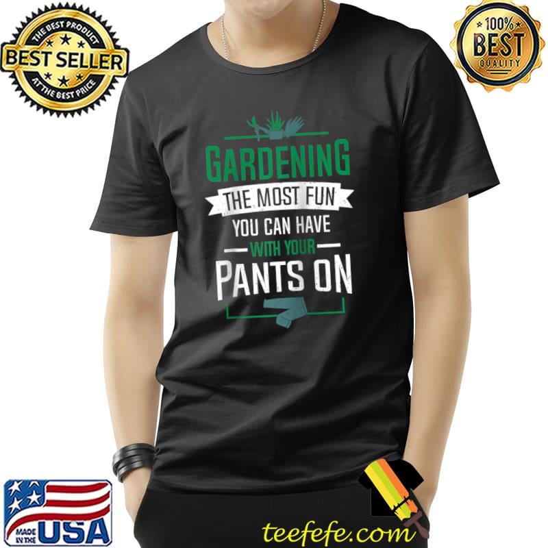 Awesome Gardening The Most Fun You Can Have With Your Pants On Gift T- Unisex Awesome Gardening The Most Fun You Can Have With Your Pants On Gift T- Unisex