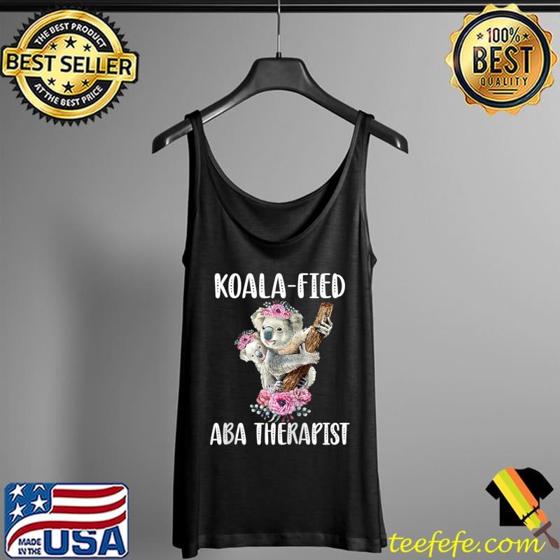 Best Koala-Fied ABA Therapist Applied Behavior Analysis T- Tank Top Best Koala-Fied ABA Therapist Applied Behavior Analysis T- Tank Top