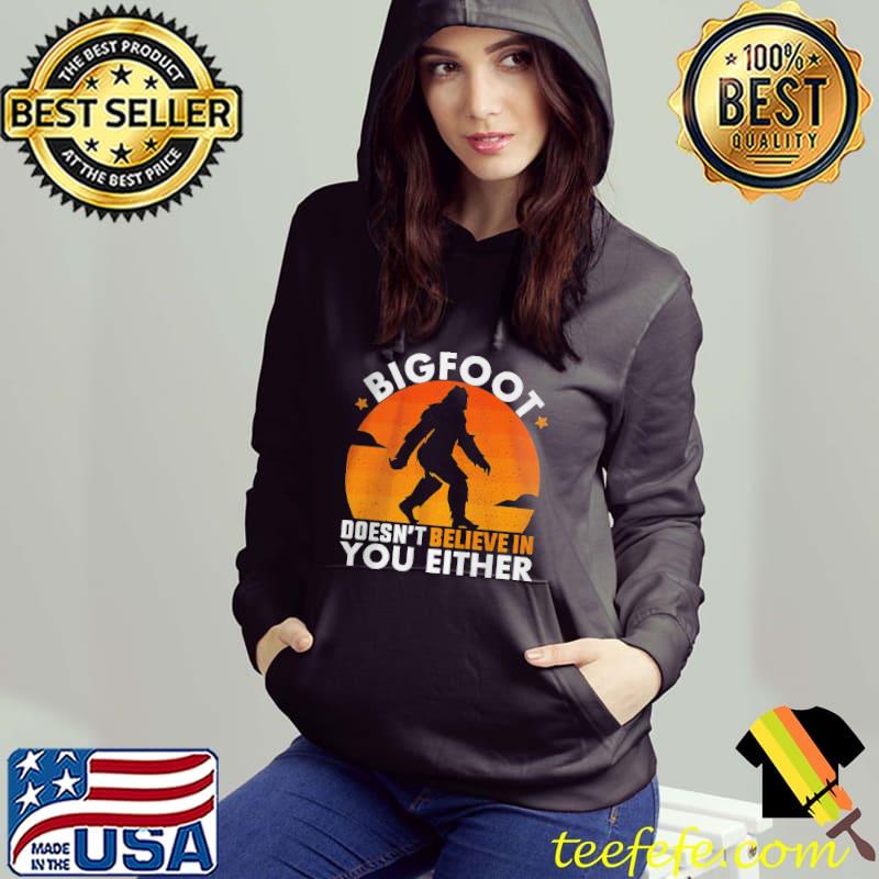 Bigfoot doesn't believe in you either Hoodie Bigfoot doesn't believe in you either Hoodie