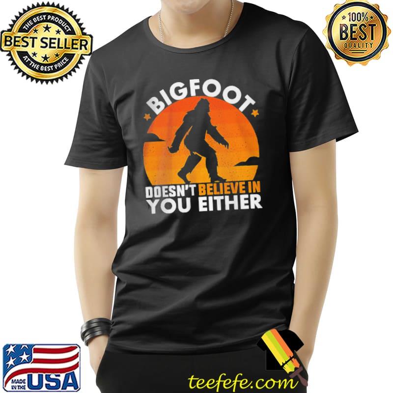 Bigfoot doesn't believe in you either Unisex Bigfoot doesn't believe in you either Unisex
