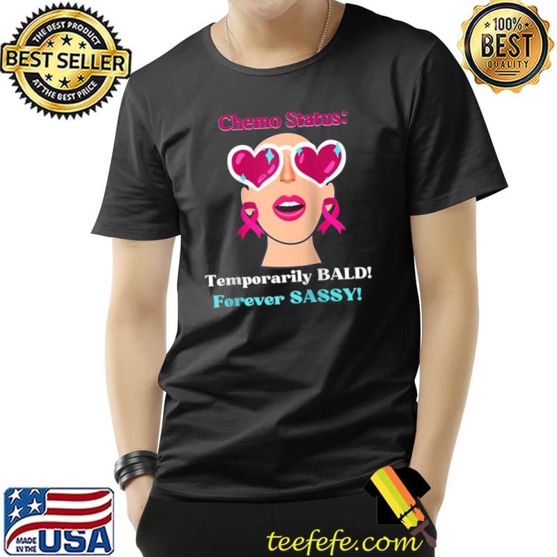 Chemo status Temporarily Bald Forever Sassy! T-Shirt Unisex Chemo status Temporarily Bald Forever Sassy! T-Shirt Unisex