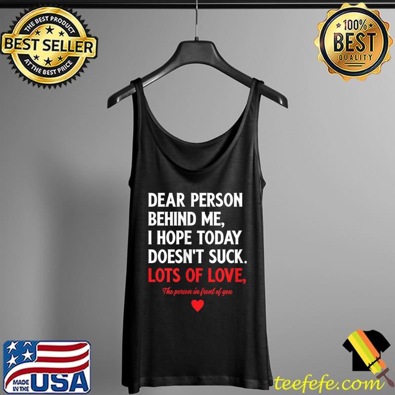Dear Person Behind Me I hope Today Doesn't Suck T-Shirt Tank Top Dear Person Behind Me I hope Today Doesn't Suck T-Shirt Tank Top