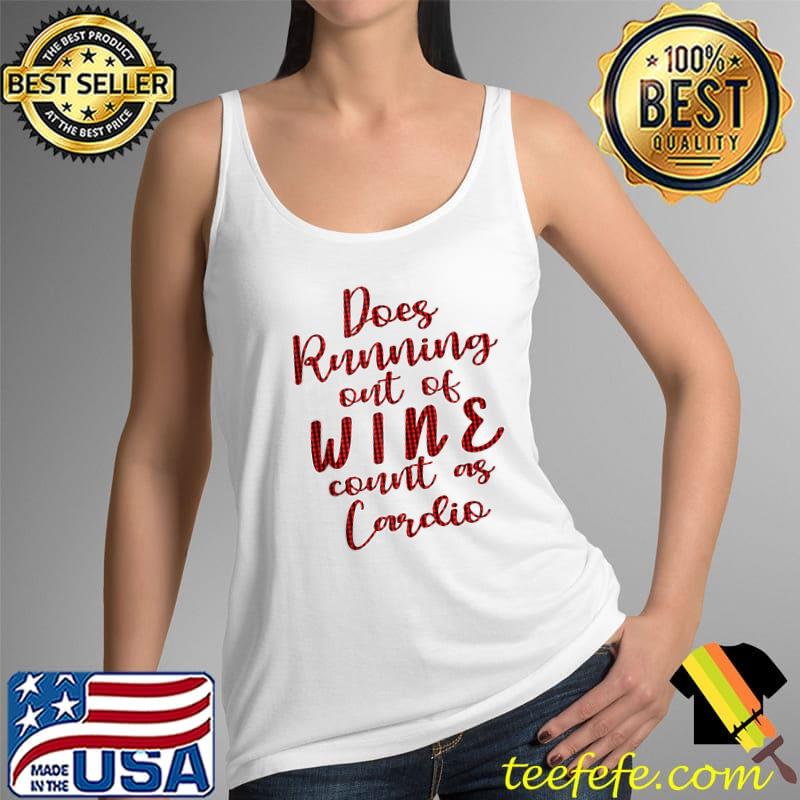 Does Running Out Of Wine a Workout T- Tank Top Does Running Out Of Wine a Workout T- Tank Top