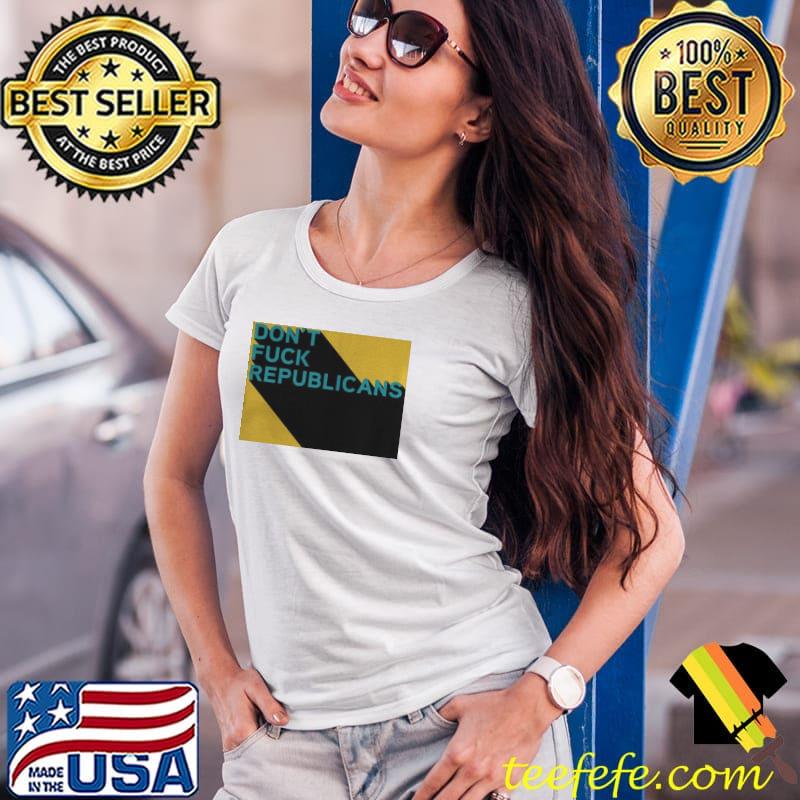 Don't fuck republicans Ladies Tee Don't fuck republicans Ladies Tee