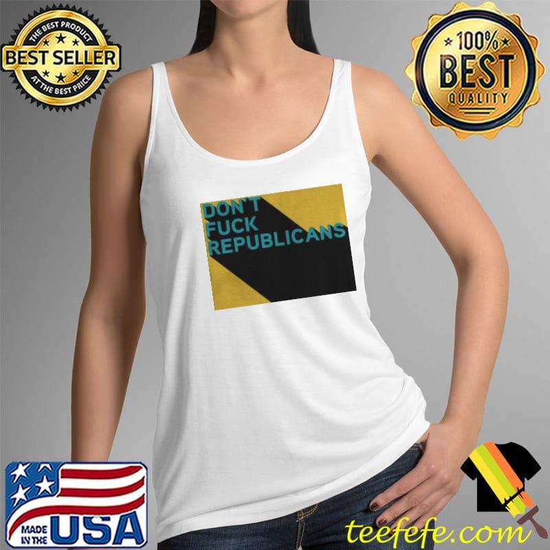 Don't fuck republicans Tank Top Don't fuck republicans Tank Top