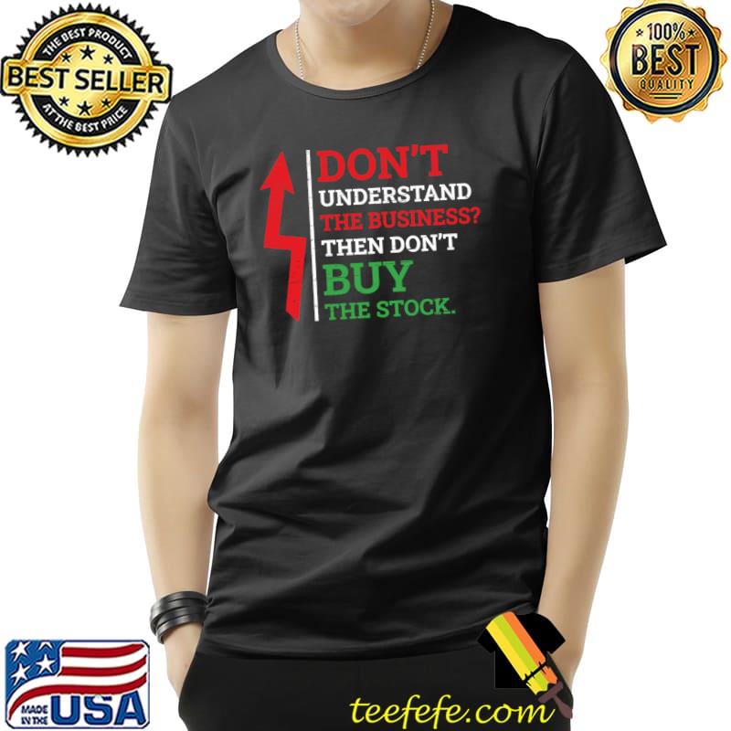 Don't Understand The Business Then Don't Buy The Stock T- Unisex Don't Understand The Business Then Don't Buy The Stock T- Unisex