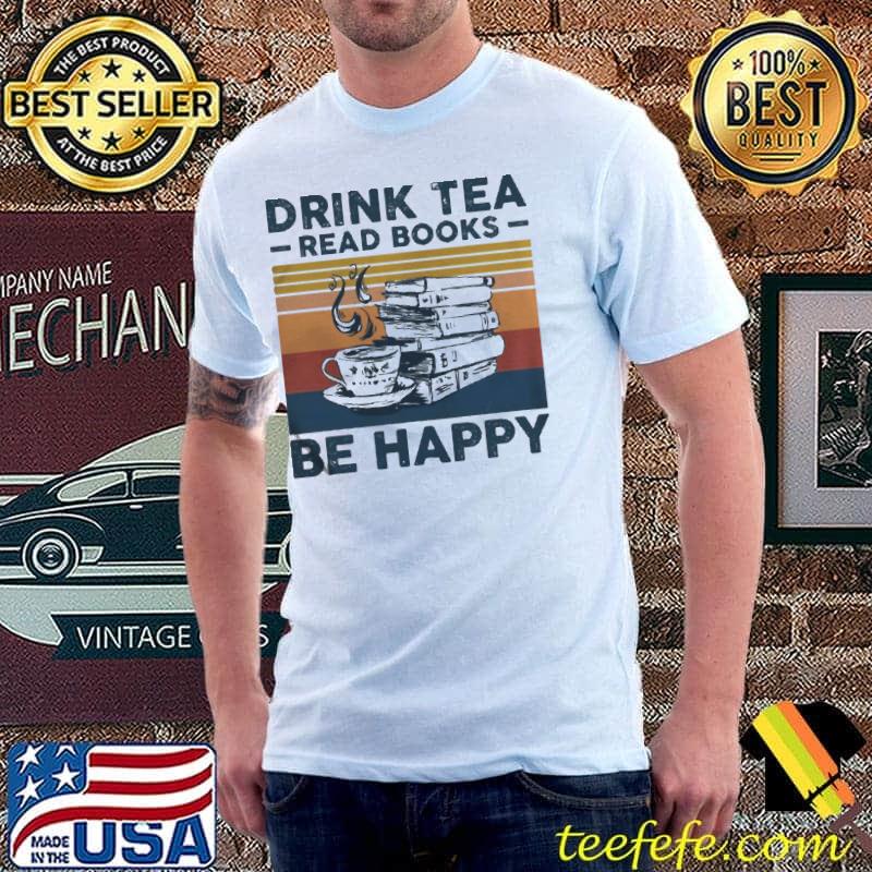 Drink tea read books be happy for book and teas Unisex Drink tea read books be happy for book and teas Unisex