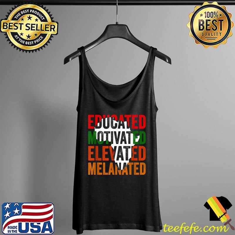 Educated Motivated Elevated Melanated Black Pride Melanin T-Shirt Tank Top Educated Motivated Elevated Melanated Black Pride Melanin T-Shirt Tank Top