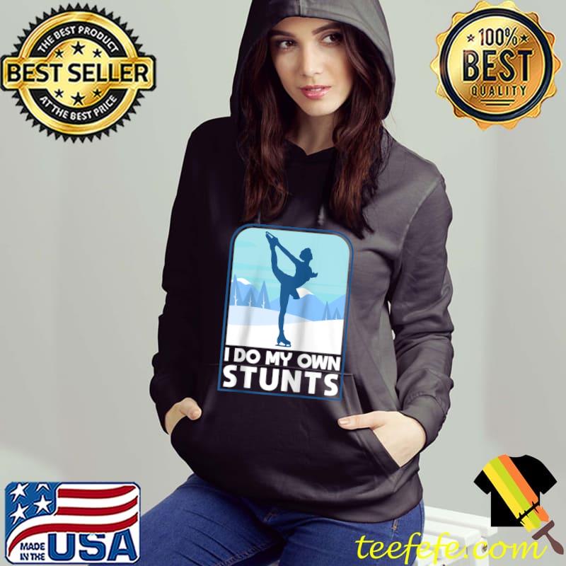 Figure Skater I Do My Own Stunts Ice Skating T-shirt
