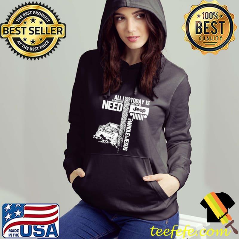 Funny All I Need Today Is Jeep And A Whole Jesus Easter Shirt Hoodie Funny All I Need Today Is Jeep And A Whole Jesus Easter Shirt Hoodie