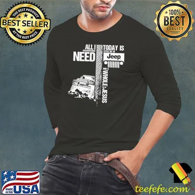 Funny All I Need Today Is Jeep And A Whole Jesus Easter Shirt