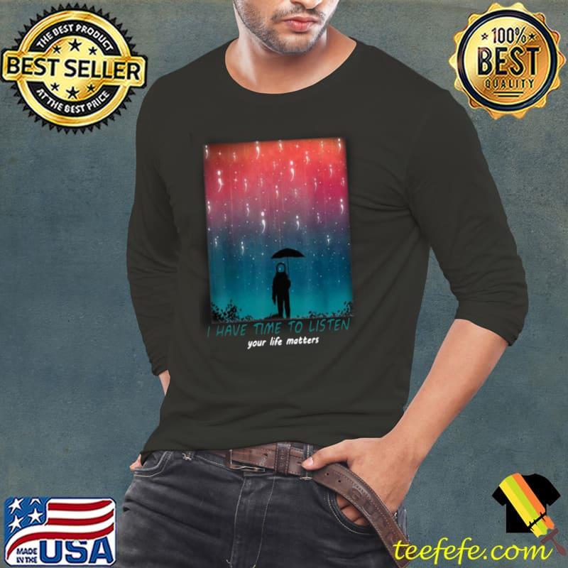 Funny I Have Time To Listen Suicide Prevention Awareness Shirt Funny I Have Time To Listen Suicide Prevention Awareness Shirt