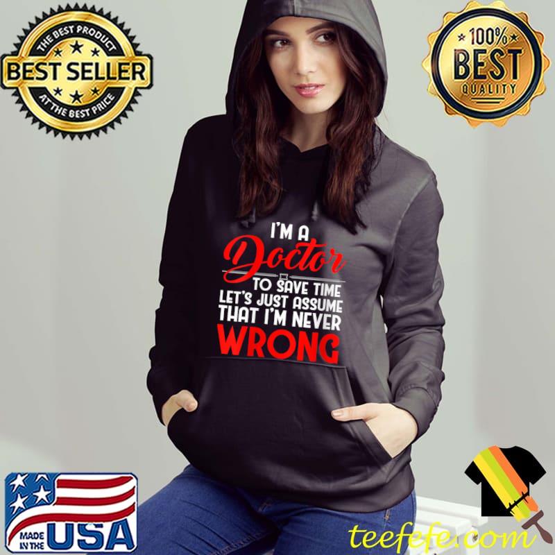 Funny I'm a Doctor to save time let's just assume Degree Humor T-shirt