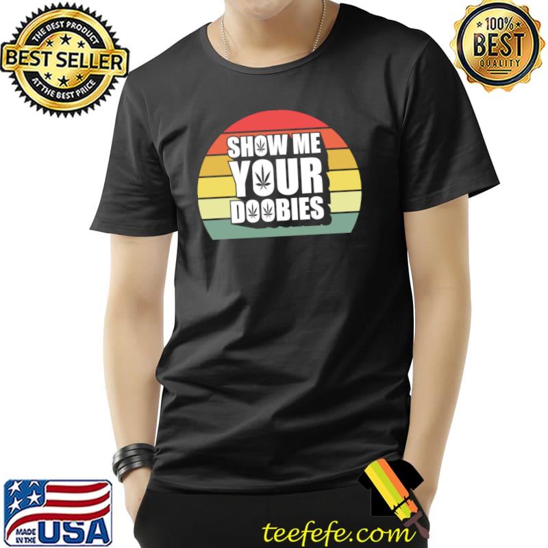 Funny Show Me Your Doobies Weed CBD Cannabis Marijuana Vintage T- Unisex Funny Show Me Your Doobies Weed CBD Cannabis Marijuana Vintage T- Unisex