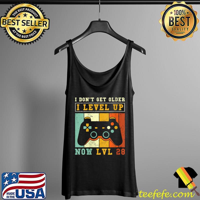 Gamer Lvl up - I dont get older I level up Now Lvl 28 T- Tank Top Gamer Lvl up - I dont get older I level up Now Lvl 28 T- Tank Top