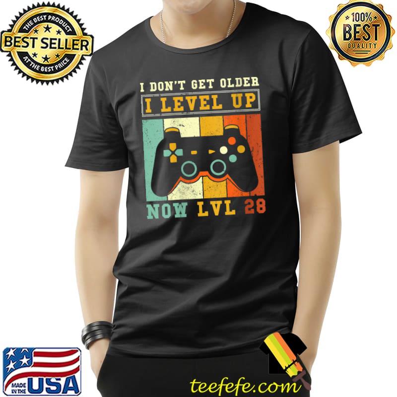 Gamer Lvl up - I dont get older I level up Now Lvl 28 T- Unisex Gamer Lvl up - I dont get older I level up Now Lvl 28 T- Unisex