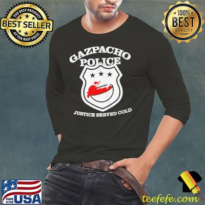 Gazpacho police justice served cold shirt