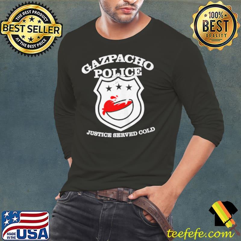 Gazpacho police justice served cold shirt Gazpacho police justice served cold shirt