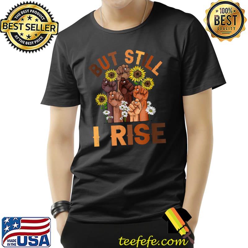 Hands But Still I Rise Flower Melanin Black History Month T-Shirt Unisex Hands But Still I Rise Flower Melanin Black History Month T-Shirt Unisex