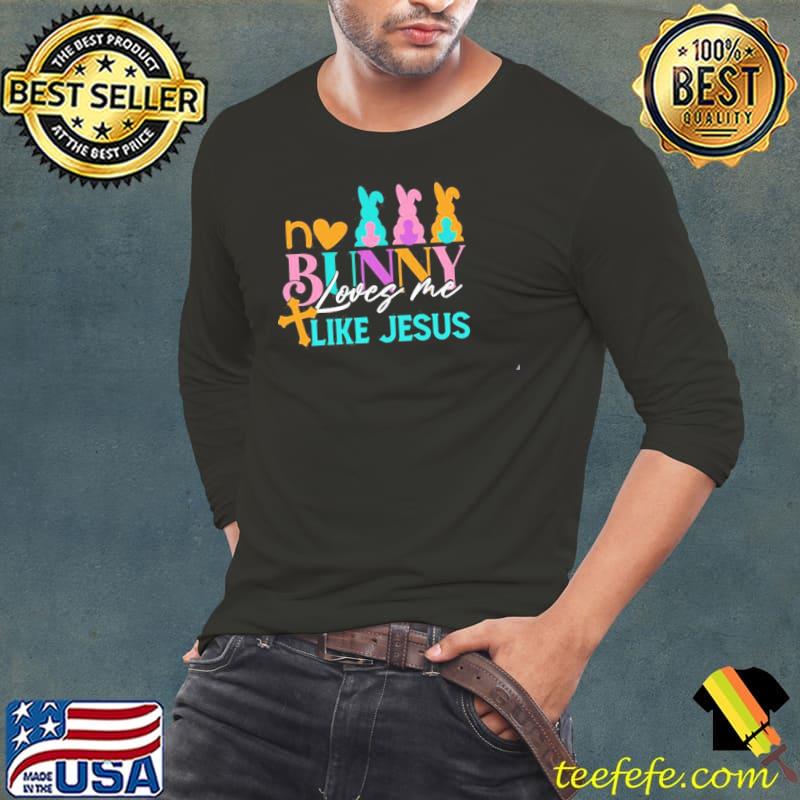 Happy easter no bunny loves me like Jesus women Long Sleeve Tee Happy easter no bunny loves me like Jesus women Long Sleeve Tee