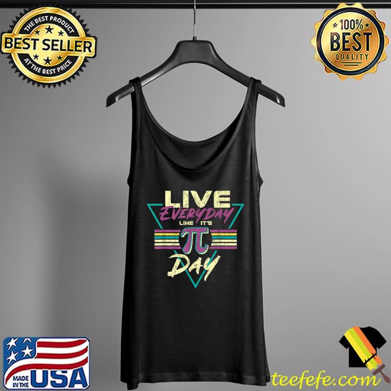 Happy Pi Day Live Everyday Funny 3.14 Science Math Teacher T-Shirt Tank Top Happy Pi Day Live Everyday Funny 3.14 Science Math Teacher T-Shirt Tank Top